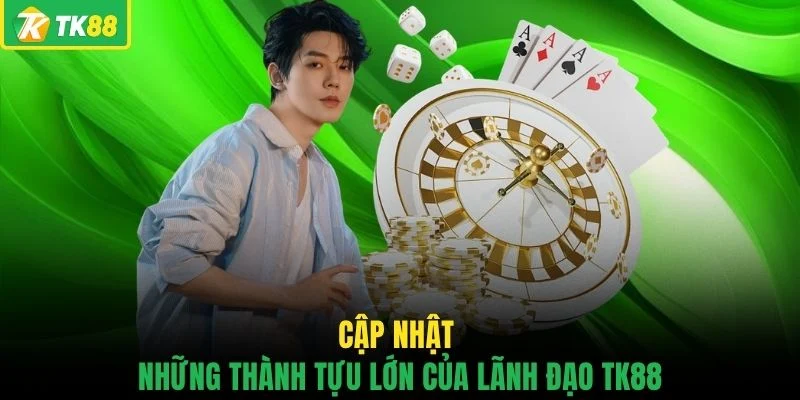 Cập nhật những thành tựu lớn của lãnh đạo TK88