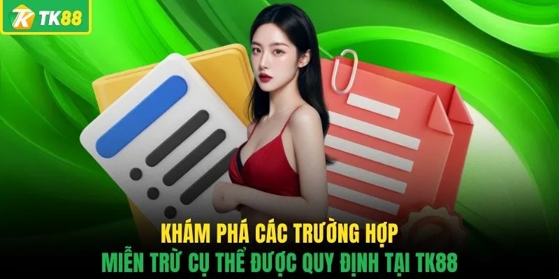 Khám phá các trường hợp miễn trừ cụ thể được quy định tại TK88 