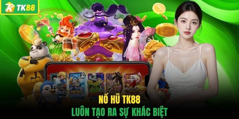 Nổ hũ TK88 luôn tạo ra sự khác biệt 