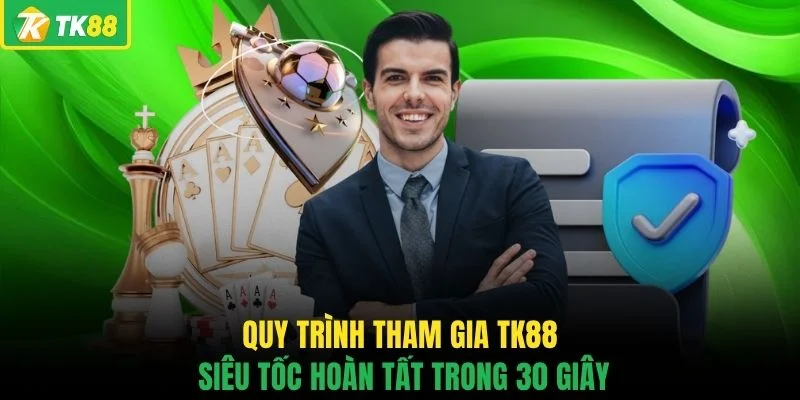 Quy trình tham gia TK88 siêu tốc hoàn tất trong 30 giây