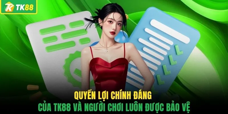 Quyền lợi chính đáng của TK88 và người chơi luôn được bảo vệ