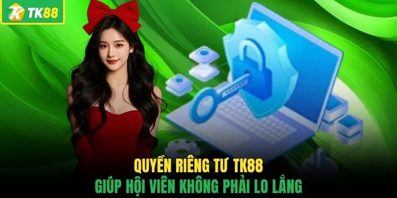 Quyền riêng tư TK88 giúp hội viên không phải lo lắng